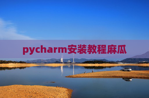 pycharm安装教程麻瓜